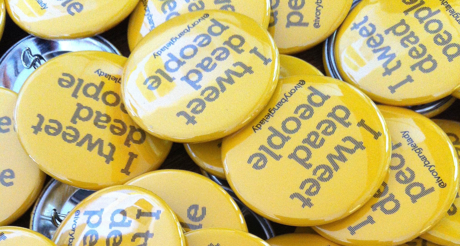 I Tweet Dead People, Merchandise Badges from 'The Ivory Bangle Lady Project'